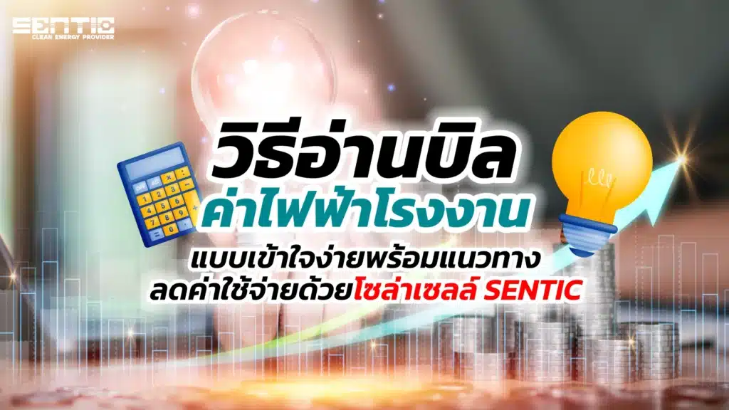 วิธีอ่านบิลค่าไฟฟ้าโรงงานแบบเข้าใจง่าย พร้อมแนวทางลดค่าใช้จ่ายด้วยโซล่าเซลล์ SENTIC